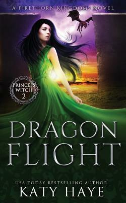 Dragon Flight: A Firethorn Kingdoms Fantasy Novel by Katy Haye