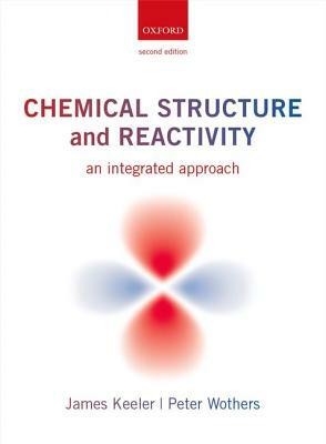 Chemical Structure and Reactivity: An Integrated Approach by James Keeler, Peter Wothers