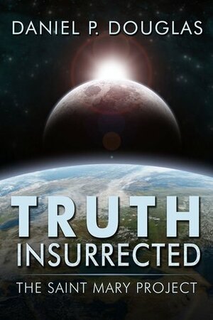 Truth Insurrected: The Saint Mary Project by Daniel P. Douglas