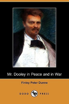 Mr. Dooley in Peace and in War (Dodo Press) by Finley Peter Dunne