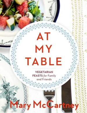 At My Table: Vegetarian Feasts for Family and Friends by Mary McCartney