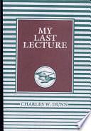 My Last Lecture by Charles W. Dunn