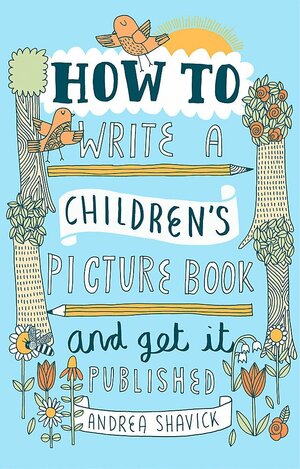 How to Write a Children's Picture Book and Get It Published by Andrea Shavick