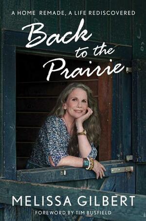 Back to the Prairie: A Home Remade, A Life Rediscovered by Tim Busfield, Melissa Gilbert