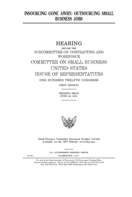 Insourcing gone awry: outsourcing small business jobs by United States House of Representatives, Committee on Small Business (house), United State Congress