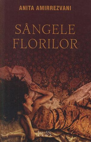 Sângele florilor by Anita Amirrezvani, Anita Amirrezvani