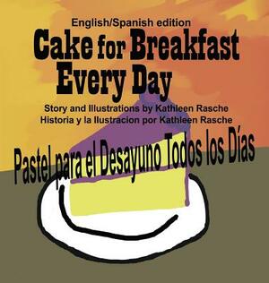 Cake for Breakfast Every Day - English/Spanish edition by Kathleen Rasche