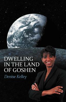 Dwelling in the Land of Goshen by Denise Kelley