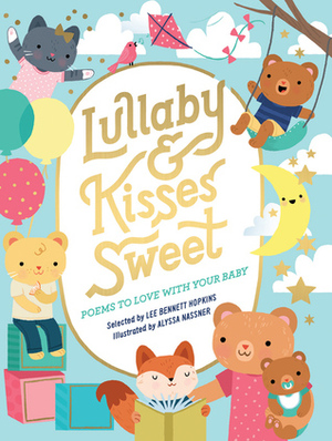 Lullaby and Kisses Sweet: Poems to Love with Your Baby by Lee Bennett Hopkins, Alyssa Nassner