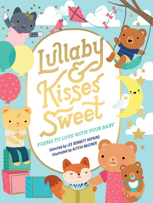 Lullaby and Kisses Sweet: Poems to Love with Your Baby by Alyssa Nassner, Lee Bennett Hopkins