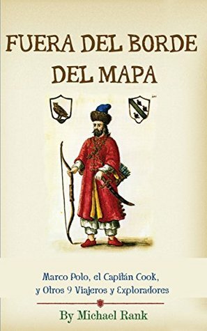 Fuera Del Borde Del Mapa: Marco Polo, El Capitán Cook, Y Otros 9 Viajeros Y Exploradores by Denise Tarud, Michael Rank