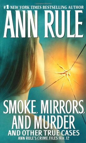 Smoke, Mirrors, and Murder and Other True Cases by Ann Rule