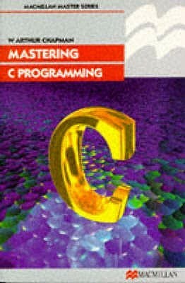 Mastering C Programming by Arthur Chapman