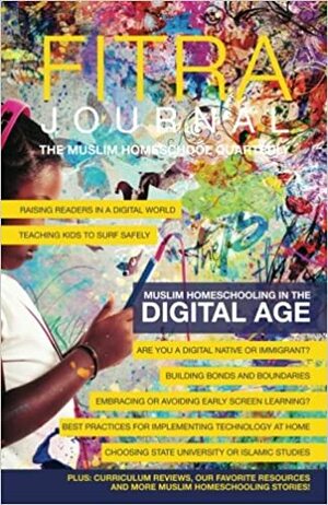 Fitra Journal: The Muslim Homeschool Quarterly: Muslim Homeschooling in the Digital Age by Brooke Benoit, Reyhana Ismail