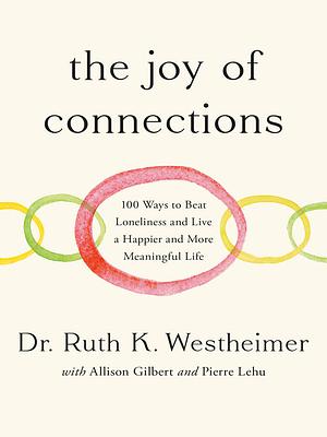 The Joy of Connections: 100 Ways to Beat Loneliness and Live a Happier and More Meaningful Life by Dr. Ruth K. Westheimer