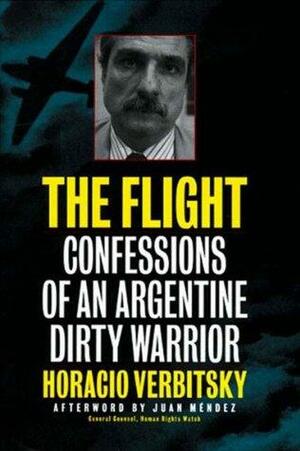 The Flight: Confessions of an Argentine Dirty Warrior by Horacio Verbitsky