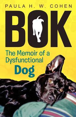 Bok: The Memoir of a Dysfunctional Dog by Paula H. W. Cohen