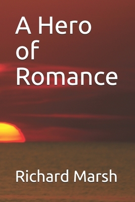 A Hero of Romance by Richard Marsh