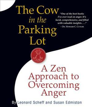 The Cow in the Parking Lot: A Zen Approach to Overcoming Anger by Leonard Scheff, Susan Edmiston