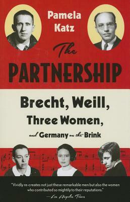 The Partnership: Brecht, Weill, Three Women, and Germany on the Brink by Pamela Katz