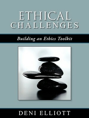 Ethical Challenges: Building an Ethics Toolkit by Deni Elliott