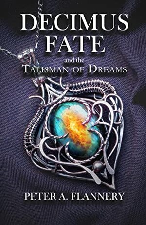 Decimus Fate and the Talisman of Dreams by Peter A. Flannery