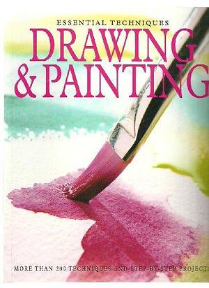 Essential Techniques Drawing &amp; Painting: More Than 200 Techniques and Step-by-step Projects by Sarah Uttridge