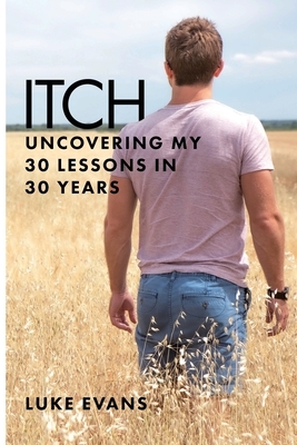 Itch: Uncovering my 30 lessons in 30 years by Luke Evans
