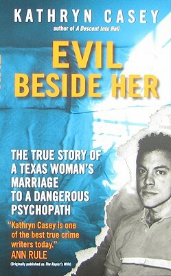 Evil Beside Her: The True Story of a Texas Woman's Marriage to a Dangerous Psychopath by Kathryn Casey