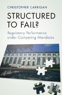 Structured to Fail?: Regulatory Performance Under Competing Mandates by Christopher Carrigan