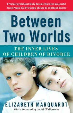 Between Two Worlds: The Inner Lives of Children of Divorce by Elizabeth Marquardt