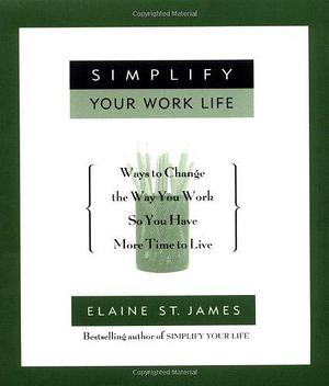 Simplify Your Work Life by Elaine St. James, Elaine St. James