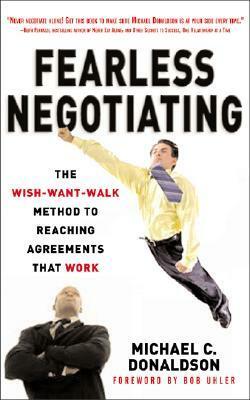 Fearless Negotiating: The Wish-Want-Walk Method to Reach Solutions That Work by Michael C. Donaldson