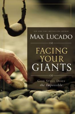 Facing Your Giants: God Still Does the Impossible by Max Lucado