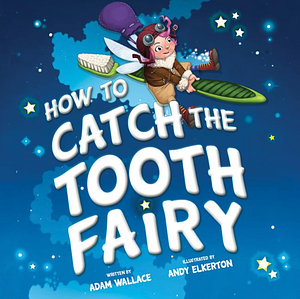 How to Catch the Tooth Fairy by Adam Wallace