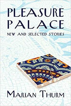 Pleasure Palace: New and Selected Stories by Marian Thurm