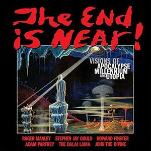 The End is Near!: Visions of Apocalpse, Millennium, and Utopia by Adam Parfrey, Howard Finster, Stephen Jay Gould, Roger Manley, Rebecca Hoffberger, Dalai Lama XIV