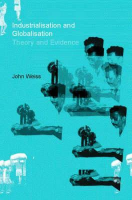 Industrialization and Globalization: Theory and Evidence from Developing Countries by John Weiss