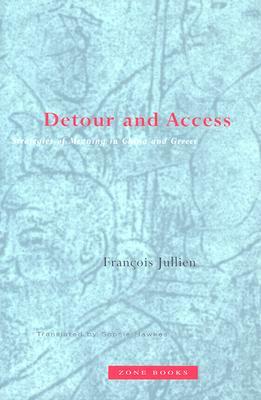 Detour and Access: Strategies of Meaning in China and Greece by François Jullien