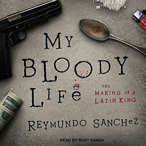 My Bloody Life: The Making of a Latin King by Reymundo Sánchez