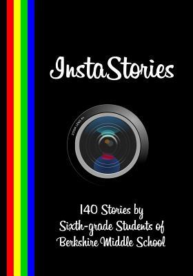 InstaStories: 140 Stories by Sixth-grade Students of Berkshire Middle School by Daniel Fisher