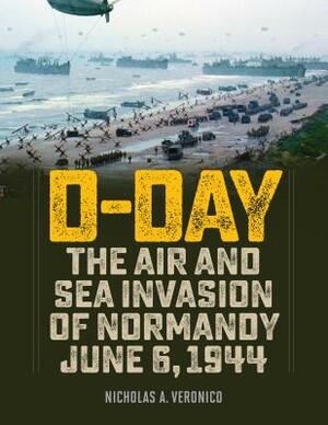 D-Day: The Air and Sea Invasion of Normandy in Photos by Nicholas a. Veronico