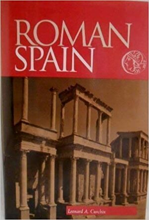 Roman Spain: Conquest and assimilation by Leonard A. Curchin