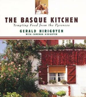 The Basque Kitchen: Tempting Food from the Pyrenees by Gerald Hirigoyen, Cameron Hirigoyen
