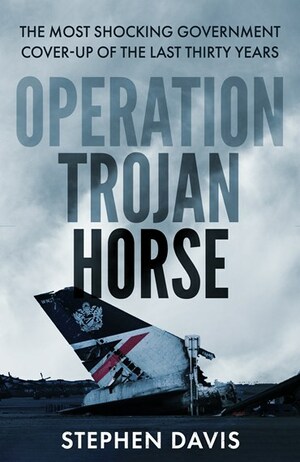 Operation Trojan Horse: The true story behind the most shocking government cover-up of the last thirty years by Stephen Davis