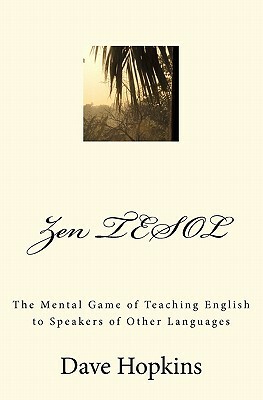 Zen TESOL: The Mental Game of Teaching English to Speakers of Other Languages by Dave Hopkins