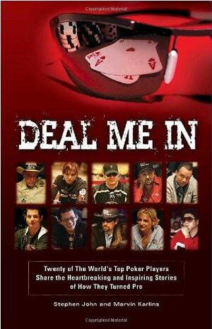 Deal Me in: Twenty of the World's Top Poker Players Share the Heartbreaking and Inspiring Stories of How They Turned Pro by Stephen John, Marvin Karlins