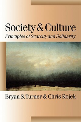 Society and Culture: Scarcity and Solidarity by Chris Rojek, Bryan S. Turner