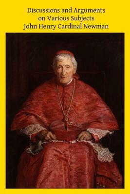 Discussions and Arguments on Various Subjects by John Henry Cardinal Newman