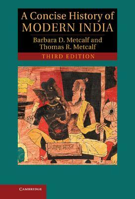 A Concise History of Modern India by Barbara D. Metcalf, Thomas R. Metcalf